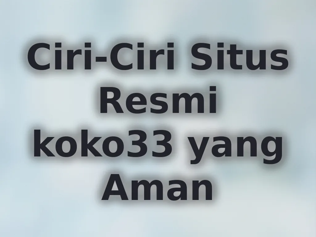 Ciri-Ciri Situs Resmi koko33 yang Aman