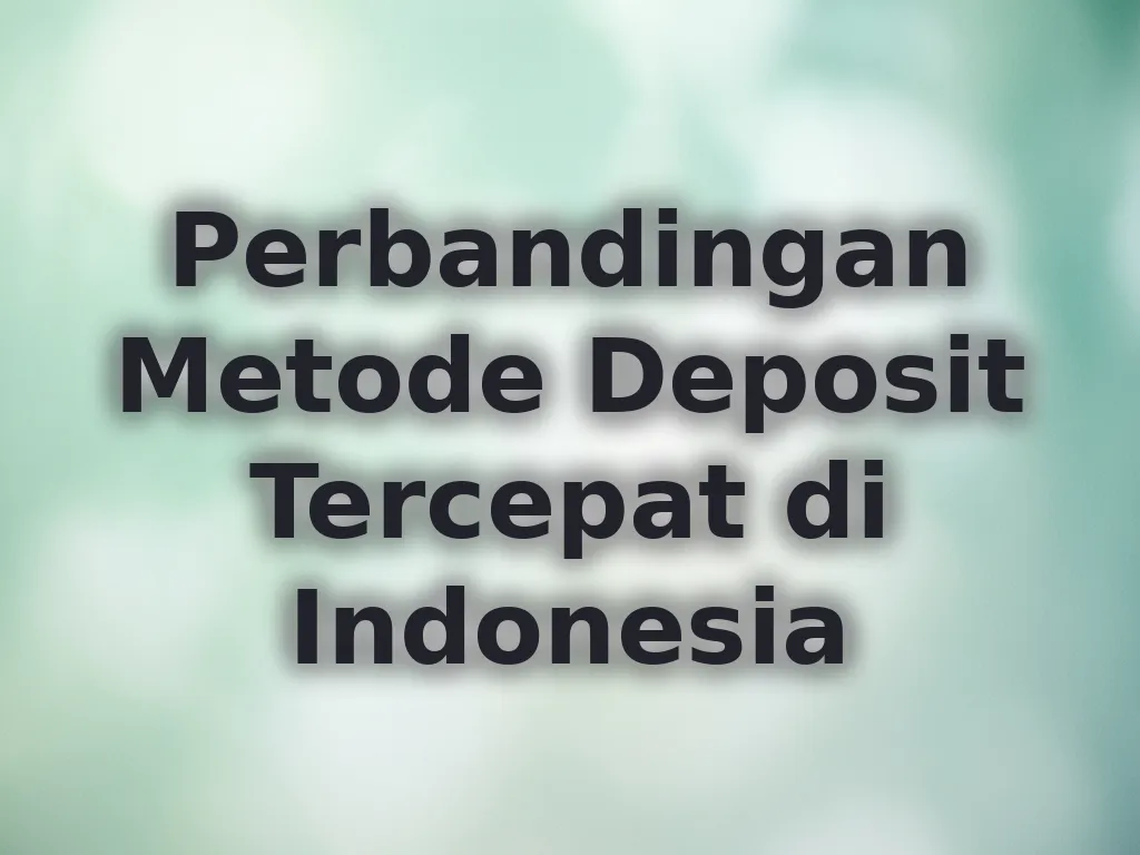 Perbandingan Metode Deposit Tercepat di Indonesia