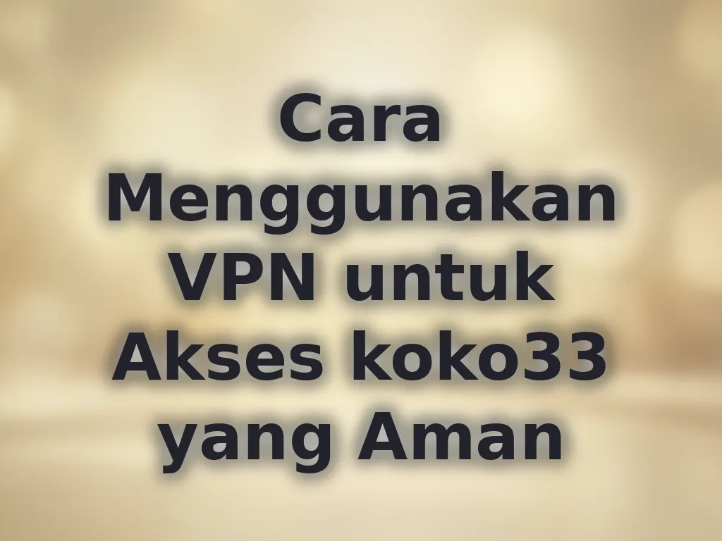Cara Menggunakan VPN untuk Akses koko33 yang Aman