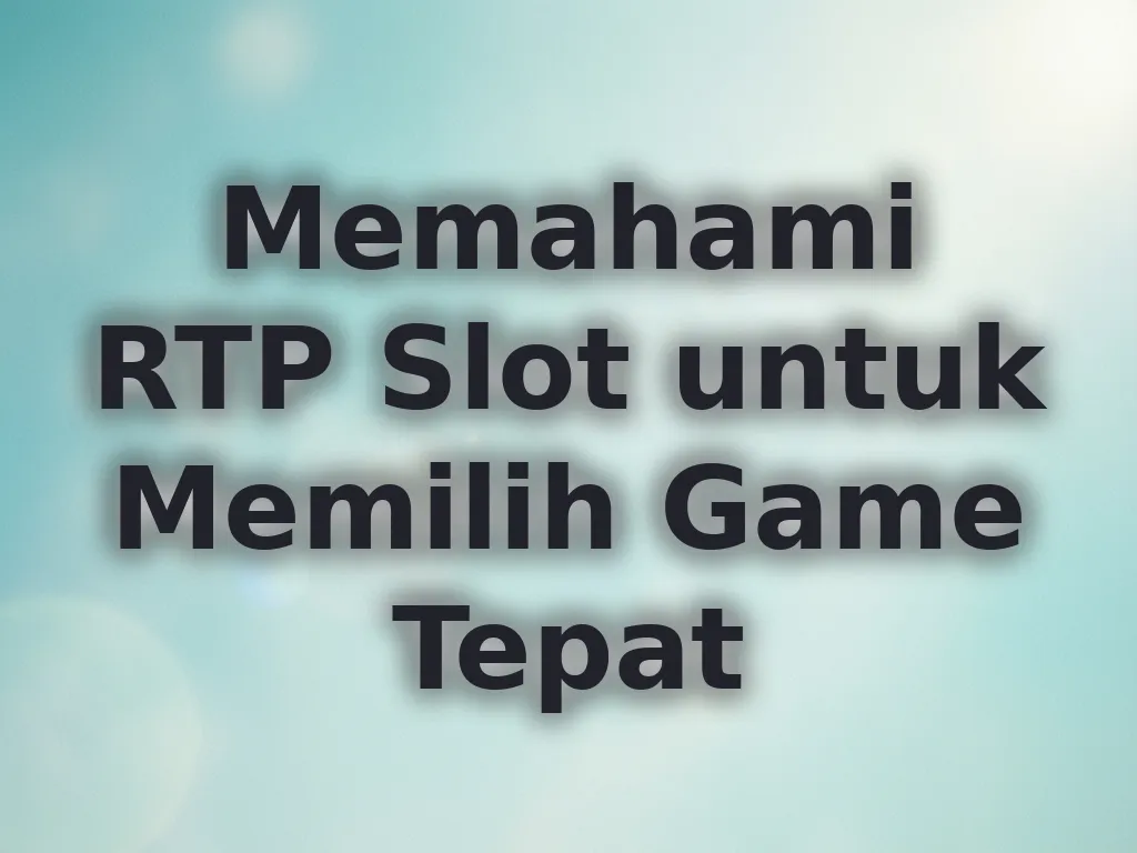 Memahami RTP Slot untuk Memilih Game Tepat